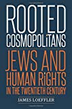 Rooted Cosmopolitans: Jews and Human Rights in the Twentieth Century